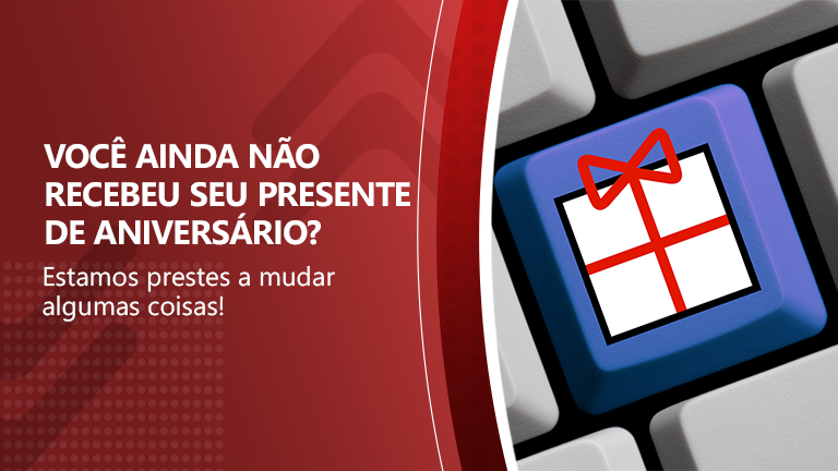 Você ainda não recebeu seu presente de aniversário?